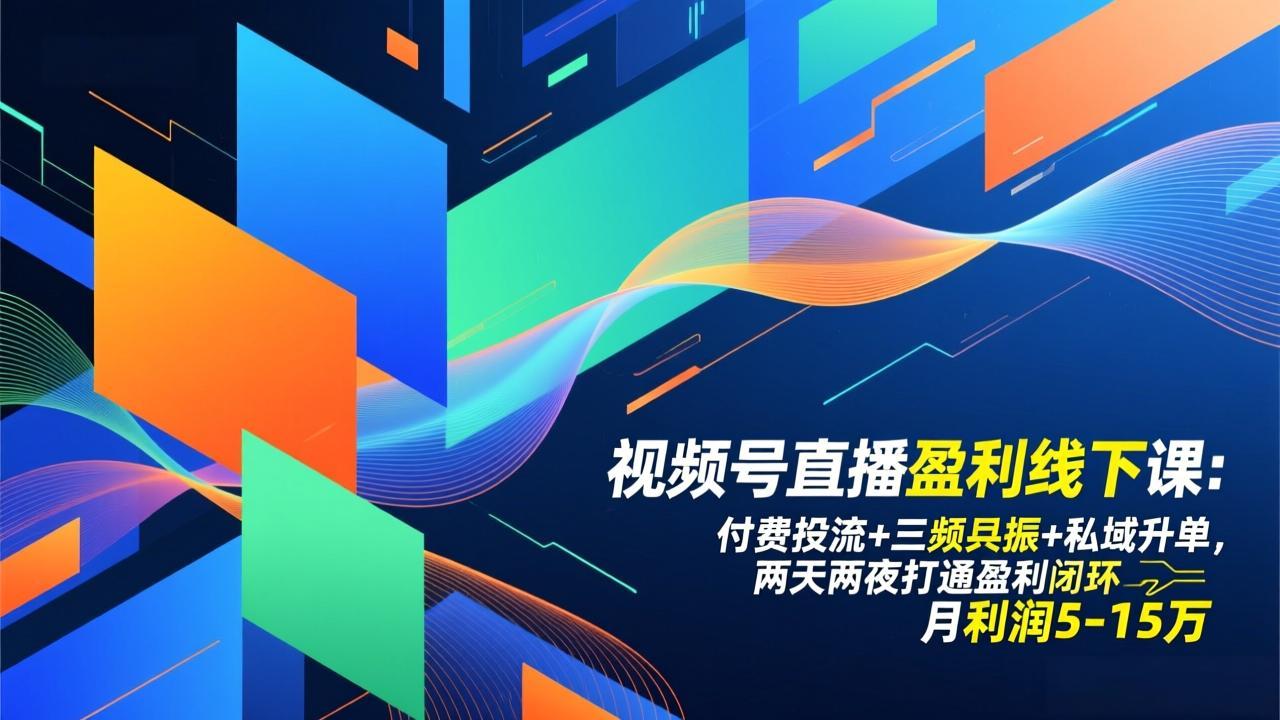 视频号直播盈利线下课：付费投流+三频共振+私域升单，两天两夜打通盈利闭环，月利润5-15万-瀚洪创业网