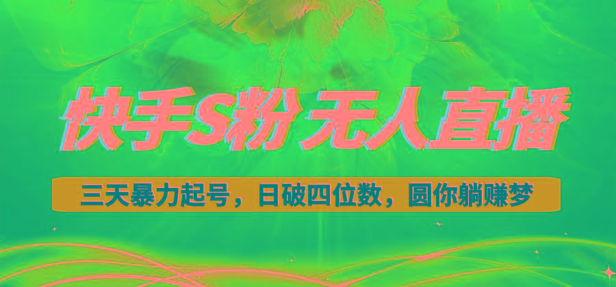 快手S粉无人直播教程，零粉三天暴力起号，日破四位数，小白可入-瀚洪创业网