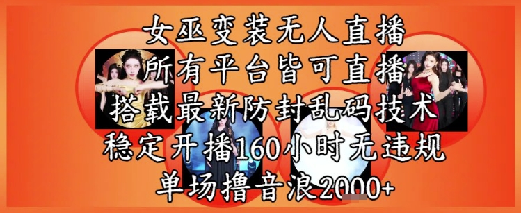 女巫变装直播最新玩法，所有直播平台皆可操作，稳定开播160小时无违规，单场撸音浪2k+-瀚洪创业网