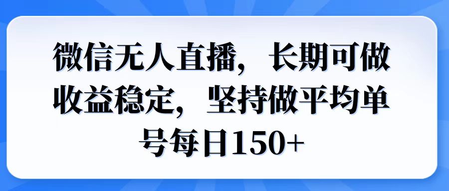 微信无人直播，长期可做收益稳定，坚持做平均单号每日150+-瀚洪创业网