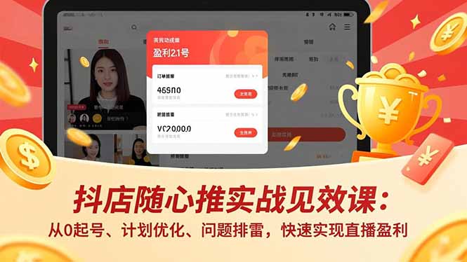 抖店随心推实战见效课：从0起号、计划优化、问题排雷，快速实现直播盈利-瀚洪创业网