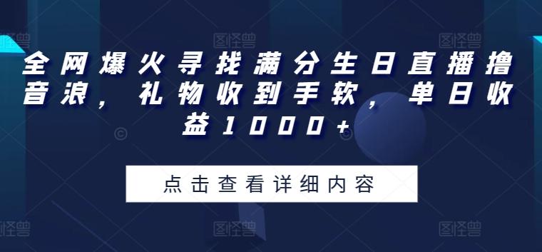 全网爆火寻找满分生日直播撸音浪，礼物收到手软，单日收益1000+【揭秘】-瀚洪创业网