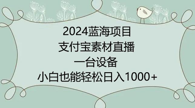 2024年蓝海项目，支付宝素材直播，无需出境，小白也能日入1000+ ，实操教程【揭秘】-瀚洪创业网