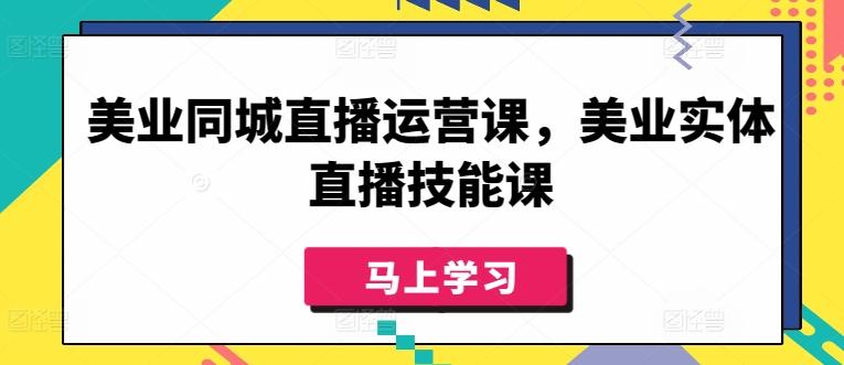 美业同城直播运营课，美业实体直播技能课-瀚洪创业网