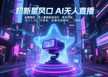 超新星风口无人直播，长期稳定，无人看顾自动运行，菜鸟可玩，日入1.3k，可复制，批量收益翻倍-瀚洪创业网