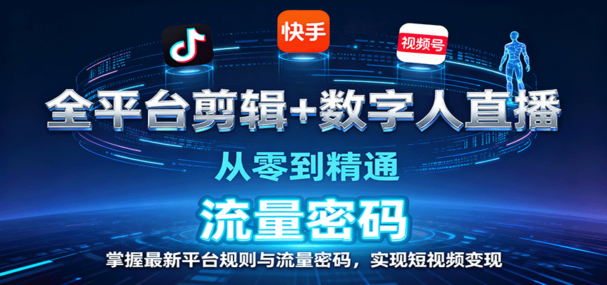 全平台剪辑+数字人直播，从零到精通，掌握最新平台规则与流量密码，实现短视频变现-瀚洪创业网