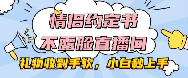 情侣约定书不露脸直播间，礼物收到手软，小白秒上手【揭秘】-瀚洪创业网