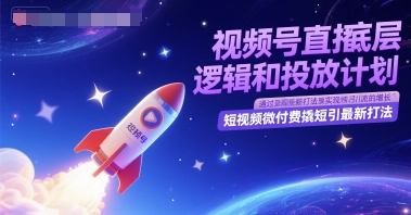 视频号直播底层逻辑和投放计划，短视频微付费撬短引最新打法-瀚洪创业网