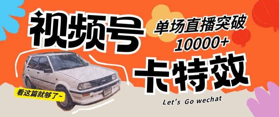 视频号技术卡特效，学会直播单场爆10000+【揭秘】-瀚洪创业网