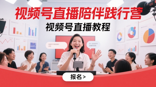 视频号直播陪伴践行营，视频号直播教程-瀚洪创业网