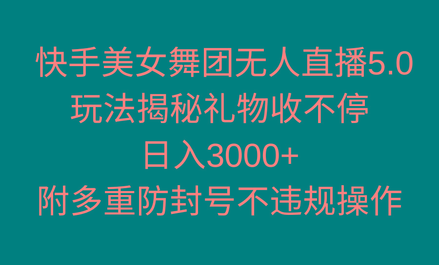 快手美女舞团无人直播5.0玩法揭秘，礼物收不停，日入3000+，内附多重防...-瀚洪创业网