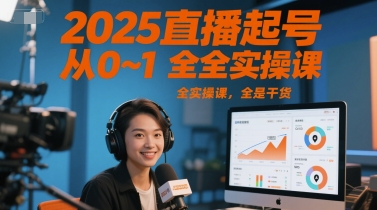 2025直播起号从0~1全实操课，全是干货-瀚洪创业网