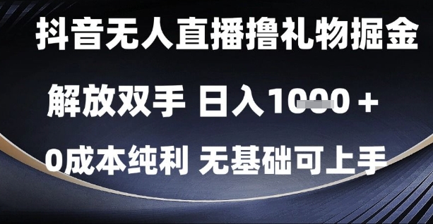 抖音无人直播撸礼物掘金，解放双手，日入1k，0成本纯利，无基础可上手【揭秘】-瀚洪创业网