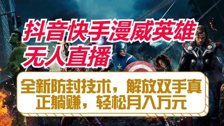 抖音快手漫威英雄无人直播，全新防封技术，解放双手真正躺赚，轻松月入万元-瀚洪创业网