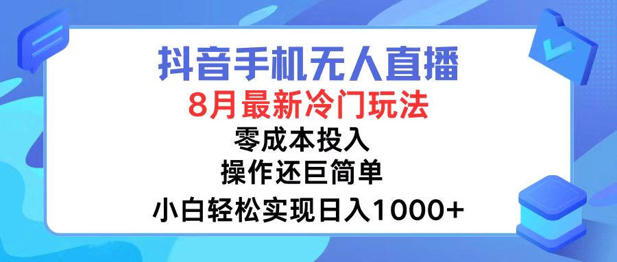 抖音手机无人直播，8月全新冷门玩法，小白轻松实现日入1000+，操作巨...-瀚洪创业网