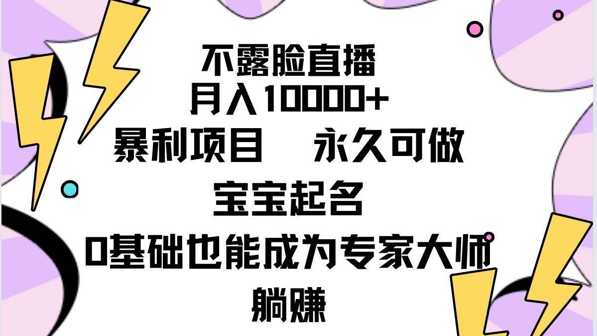 (9326期)不露脸直播，月入10000+暴利项目，永久可做，宝宝起名(详细教程+软件)-瀚洪创业网