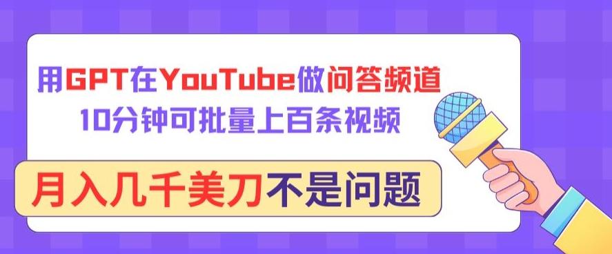 用GPT在YouTube做问答频道，10分钟可批量上百条视频，月入几千美刀不是问题【揭秘】-瀚洪创业网