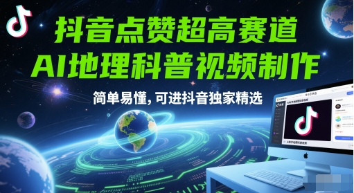 抖音点赞超高赛道，AI地理科普视频制作，简单易懂，可进抖音独家精选-瀚洪创业网