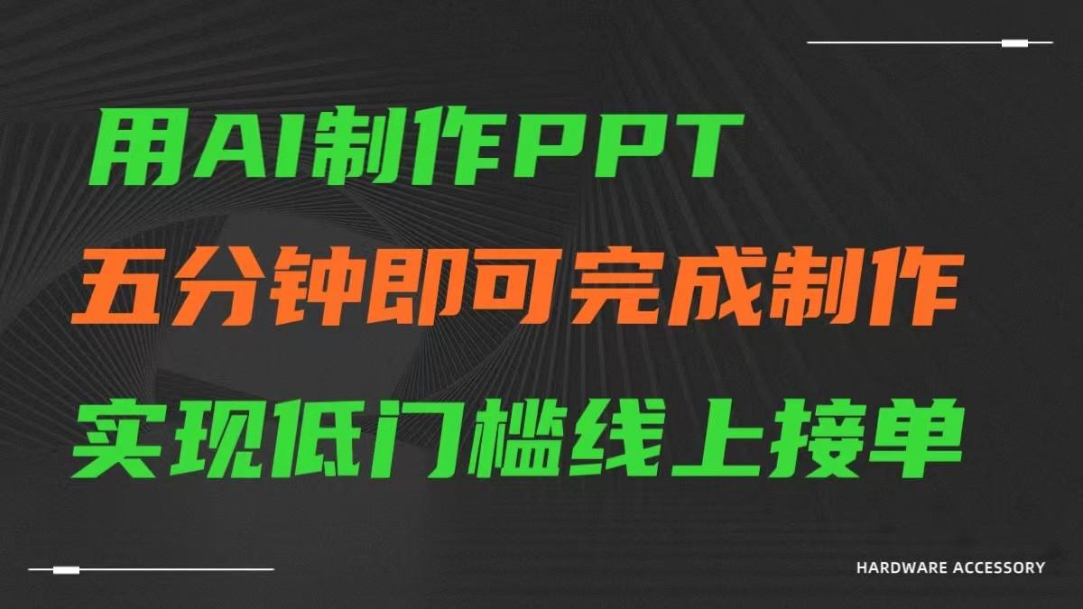 AI一键生成ppt，五分钟完成制作，低门槛线上接单-瀚洪创业网