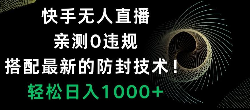 快手无人直播，亲测0违规，搭配最新的防封技术！轻松日入1000+-瀚洪创业网