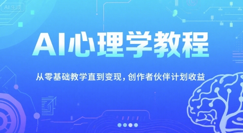 AI心理学教程，从零基础教学直到变现，创作者伙伴计划收益-瀚洪创业网