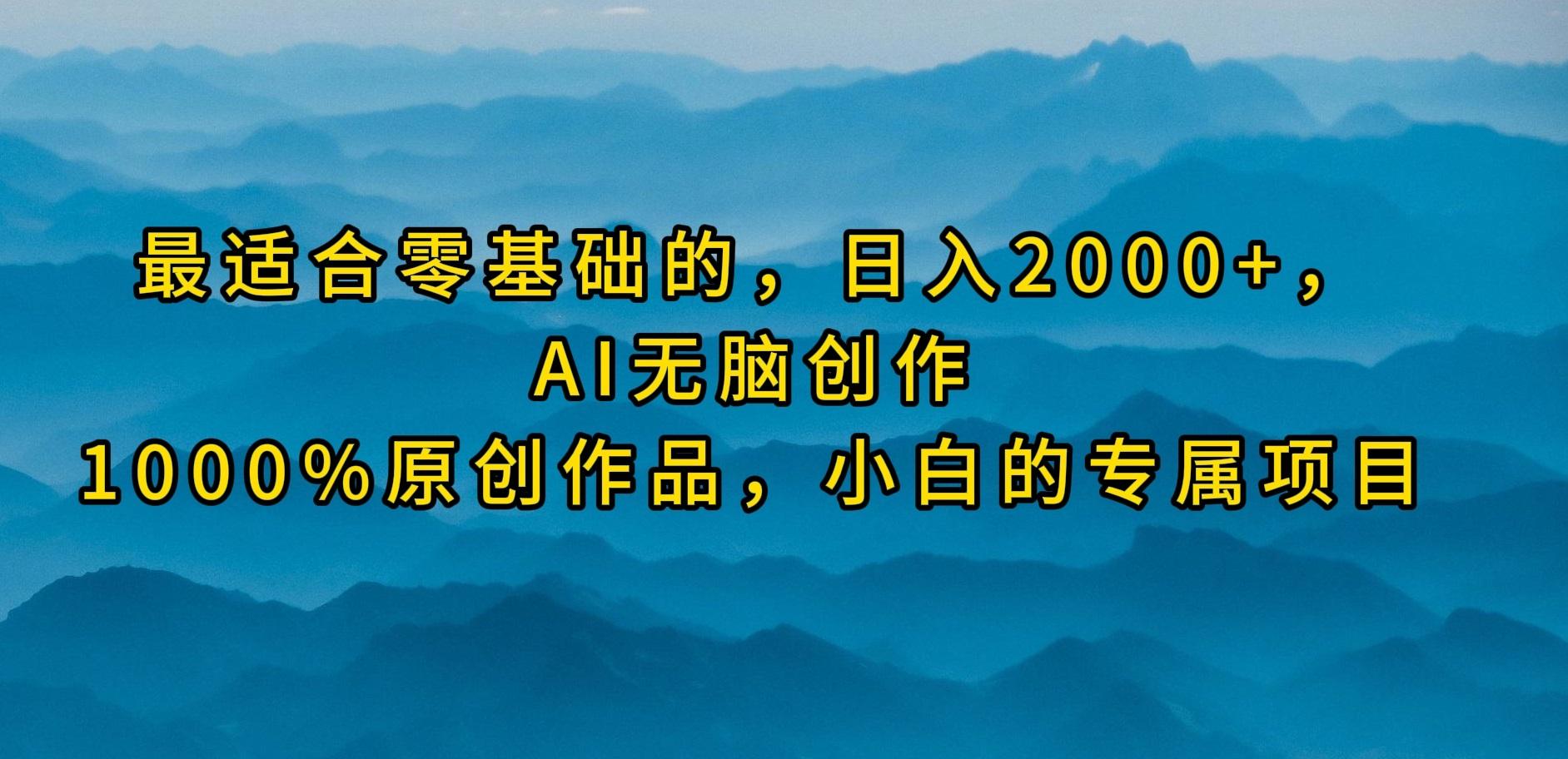 (9866期)最适合零基础的，日入2000+，AI无脑创作，100%原创作品，小白的专属项目-瀚洪创业网