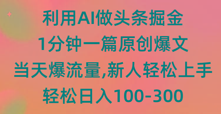 (9307期)利用AI做头条掘金，1分钟一篇原创爆文，当天爆流量，新人轻松上手-瀚洪创业网