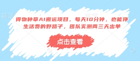 得物种草AI搬运项目，每天10分钟，也能挣生活费的野路子，团队实测两三天出单-瀚洪创业网
