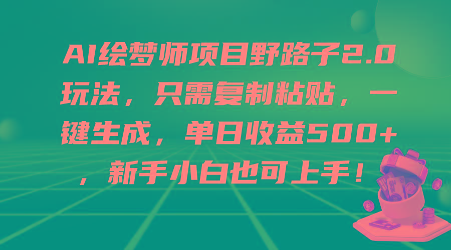 (9876期)AI绘梦师项目野路子2.0玩法，只需复制粘贴，一键生成，单日收益500+，新…-瀚洪创业网