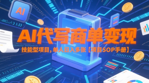 AI代写商单变现，技能型项目，单人日入多张 【项目SOP手册】-瀚洪创业网