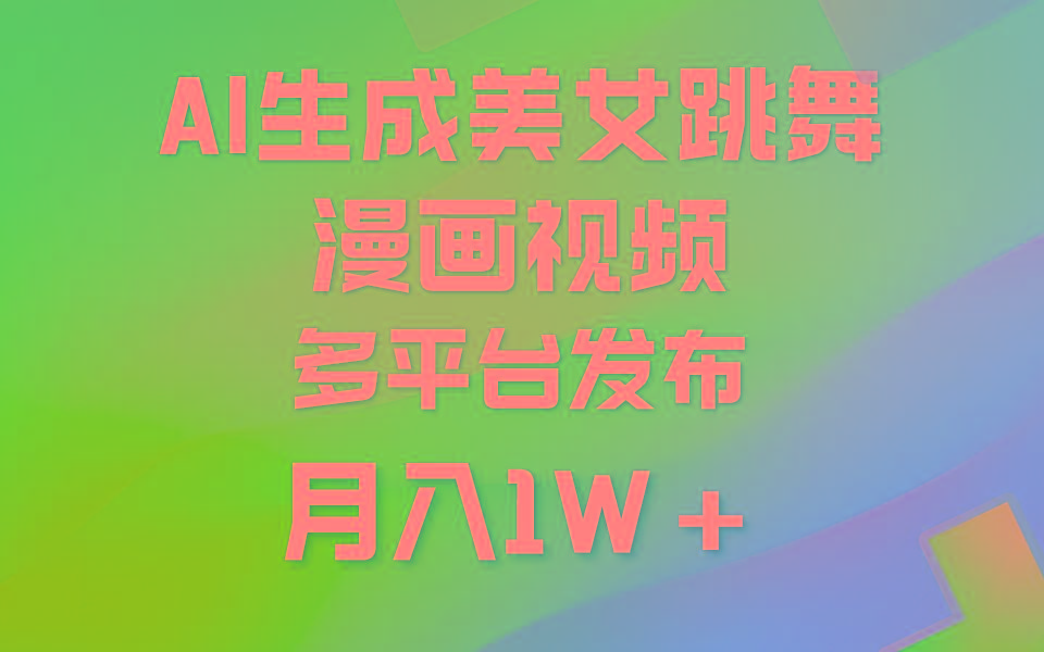 (9789期)利用AI把美女跳舞视频制作漫画，纯原创，不违规。月入1W+-瀚洪创业网