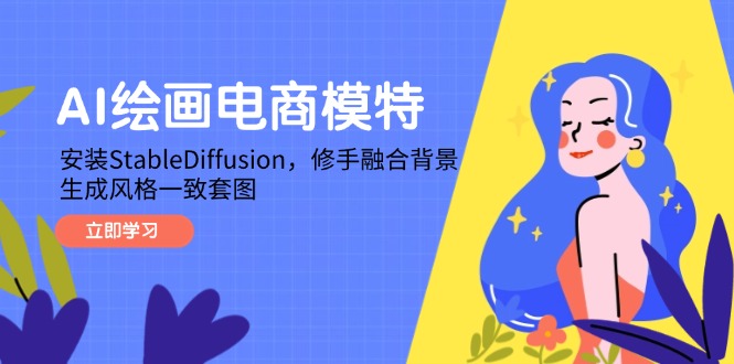 AI绘画电商模特，安装StableDiffusion，修手融合背景，生成风格一致套图-瀚洪创业网