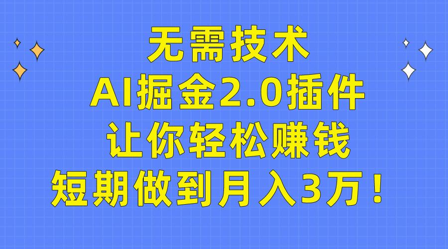 (9535期)无需技术，AI掘金2.0插件让你轻松赚钱，短期做到月入3万！-瀚洪创业网