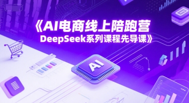 AI电商线上陪跑营，DeepSeek系列课程先导课-瀚洪创业网