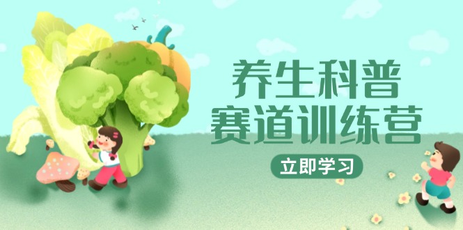 养生科普赛道训练营，AI矩阵+爆款标题+插画教学，2月3万粉接广1800/条-瀚洪创业网