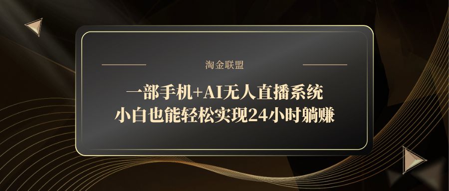 一部手机+AI无人直播系统，小白也能轻松实现24小时躺赚-瀚洪创业网