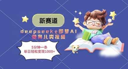 新赛道，deepseek+即梦AI做育儿类视频，5分钟一条，单日轻松变现多张-瀚洪创业网