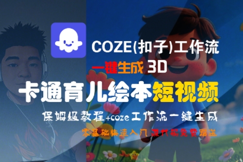 COZE(扣子)工作流一键生成3D卡通育儿绘本短视频，全流程保姆级教学-瀚洪创业网