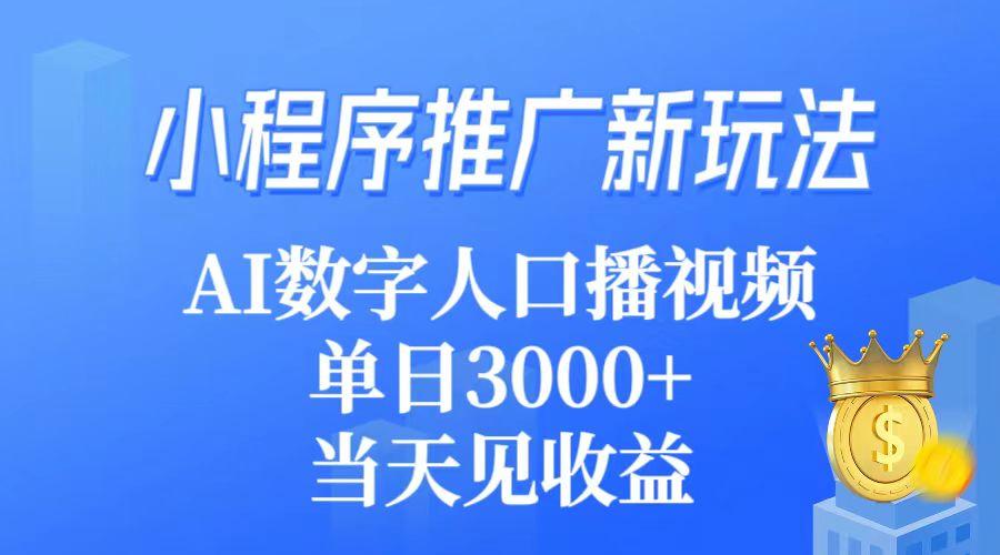 (9465期)小程序推广新玩法，AI数字人口播视频，单日3000+，当天见收益-瀚洪创业网