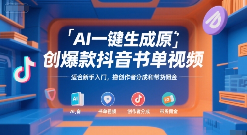 AI一键生成原创爆款抖音书单视频，适合新手入门，撸创作者分成和带货佣金【揭秘】-瀚洪创业网