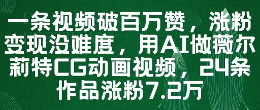 一条视频破百万赞，涨粉变现没难度，用AI做薇尔莉特CG动画视频，24条作品涨粉7.2W-瀚洪创业网