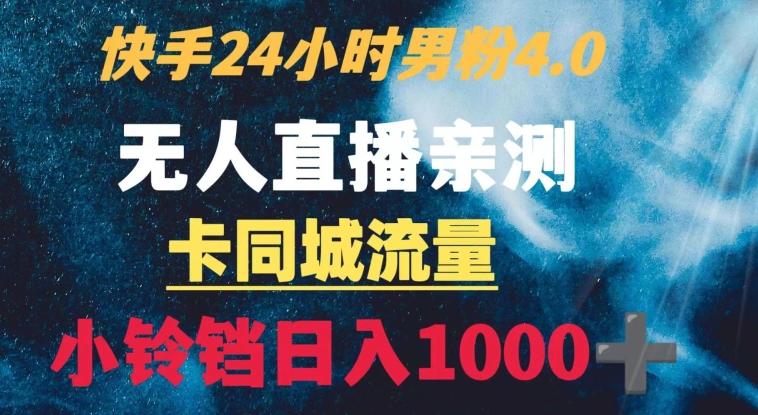 快手24小时无人直播男粉4.0玩法+卡同城流量小铃铛日入1000+-瀚洪创业网