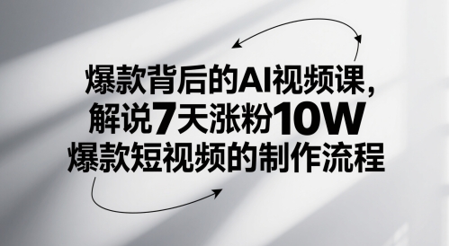 爆款背后的AI视频课，解说7天涨粉10W爆款短视频的制作流程-瀚洪创业网