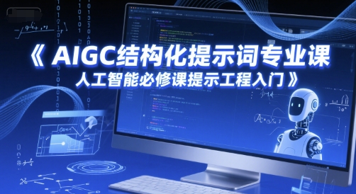 AIGC结构化提示词专业课，人工智能必修课提示工程入门-瀚洪创业网