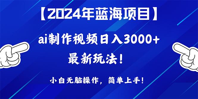 (10014期)2024年蓝海项目，通过ai制作视频日入3000+，小白无脑操作，简单上手！-瀚洪创业网