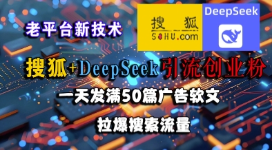 搜狐+DeepSeek引流创业粉，老平台新技术，一天发满50篇广告软文，拉爆搜索流量-瀚洪创业网