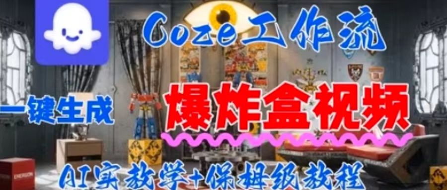 Coez扣子工作一键生成爆炸盒短视频，全流程保姆级教程-瀚洪创业网