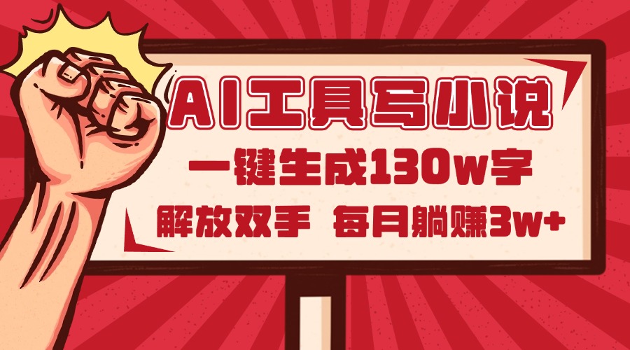 AI工具写小说2.0，一键生成130万字，解放双手，每月躺赚3w+-瀚洪创业网