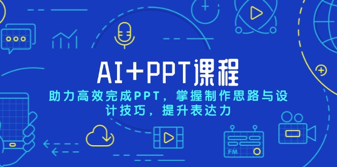 AI+PPT课程，助力高效完成PPT，掌握制作思路与设计技巧，提升表达力-瀚洪创业网