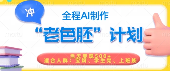 短视频老色胚计划，5分钟一个原创，当天变现5张，全程AI-瀚洪创业网